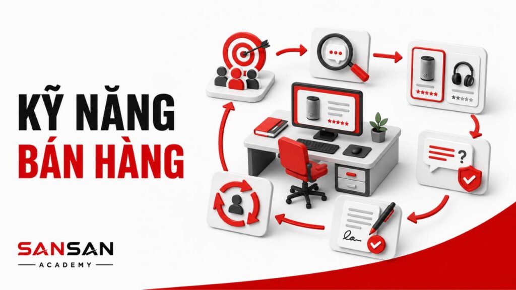 Kỹ năng bán hàng là gì và các bước từ tìm hiểu khách hàng đến tư vấn, thuyết phục và chốt sale