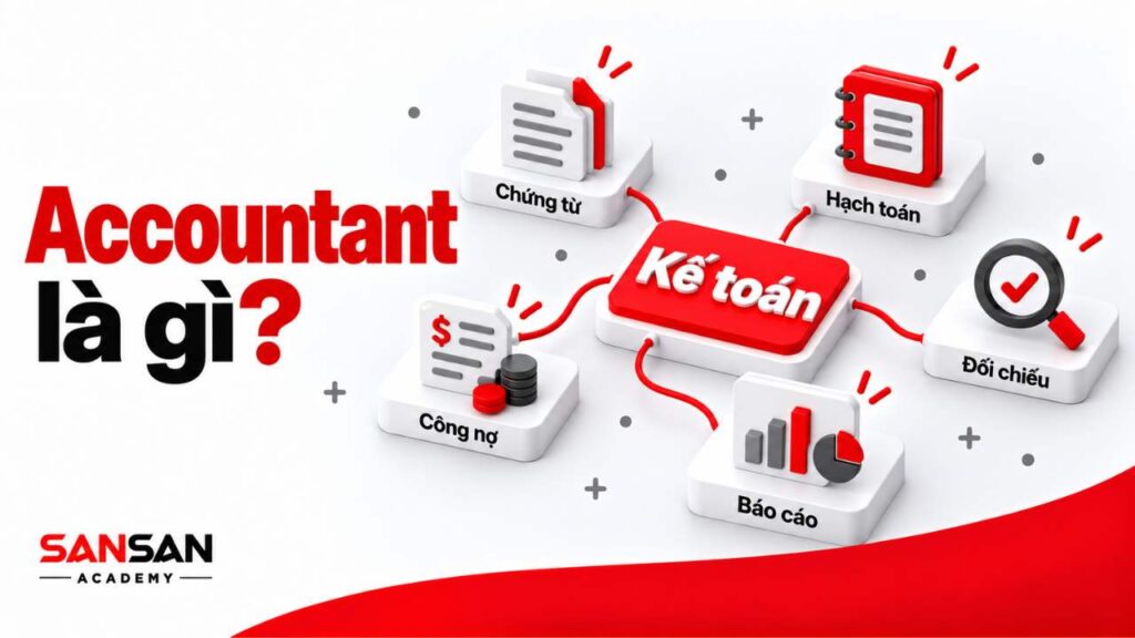 Accountant là gì và các nghiệp vụ kế toán gồm chứng từ, hạch toán, công nợ, đối chiếu và báo cáo