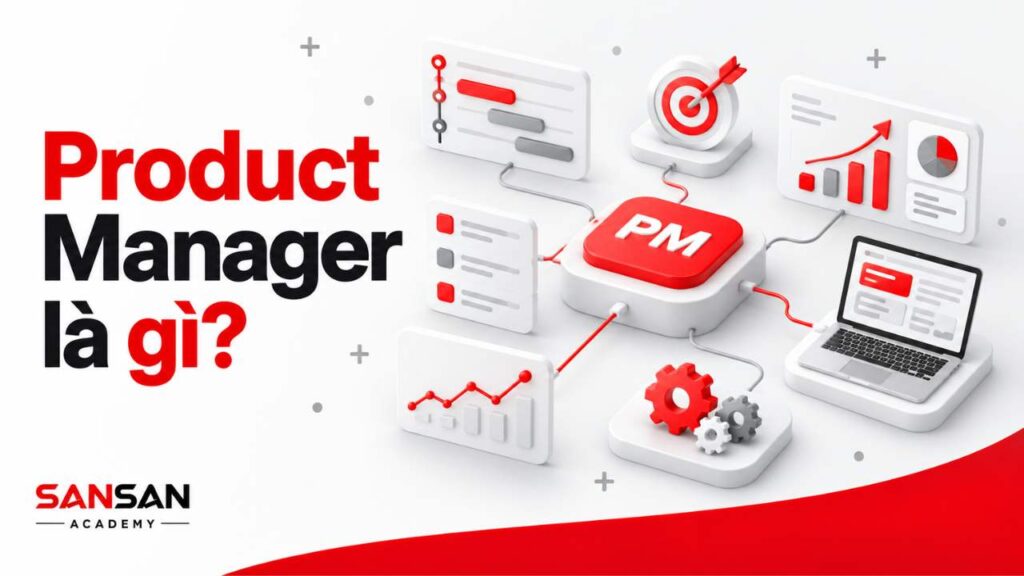 Product Manager kết nối roadmap, mục tiêu, dữ liệu và hoạt động phát triển sản phẩm trong doanh nghiệp