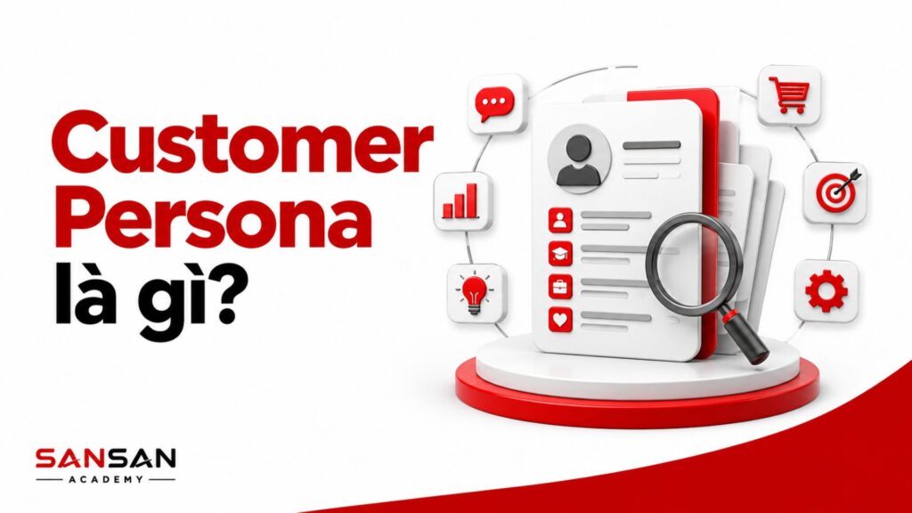 Customer Persona tổng hợp thông tin khách hàng để hỗ trợ phân tích nhu cầu, hành vi và mục tiêu