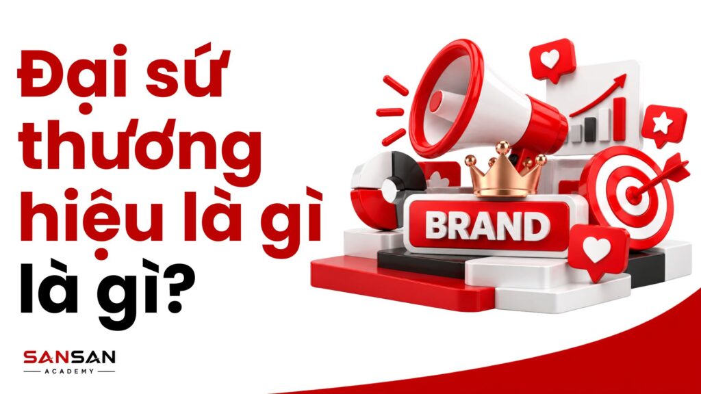 Đại sứ thương hiệu là gì và vai trò, phân loại, cách triển khai Brand Ambassador trong Marketing