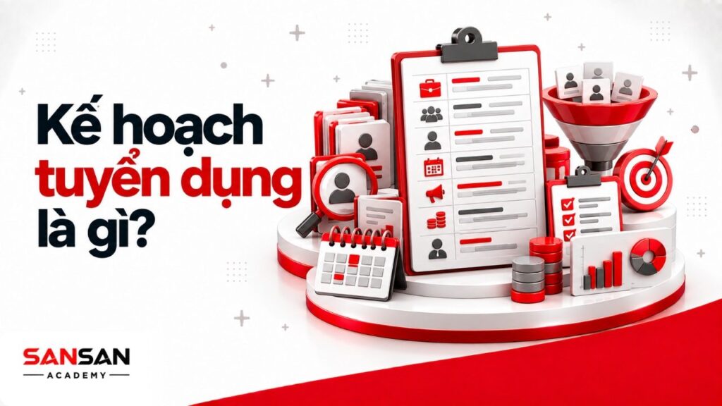 Kế hoạch tuyển dụng là gì với vị trí, số lượng, yêu cầu ứng viên, thời gian, kênh tuyển, ngân sách và người phụ trách.