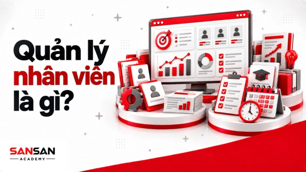 Quản lý nhân viên là gì với mục tiêu, giao việc, theo dõi kết quả, phản hồi, nguồn lực và kế hoạch phát triển đội ngũ.