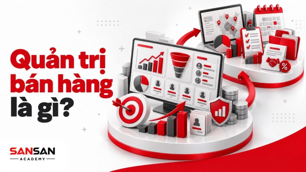 Quản trị bán hàng là gì với mục tiêu doanh số, lực lượng bán hàng, phễu khách hàng, KPI và công nợ.