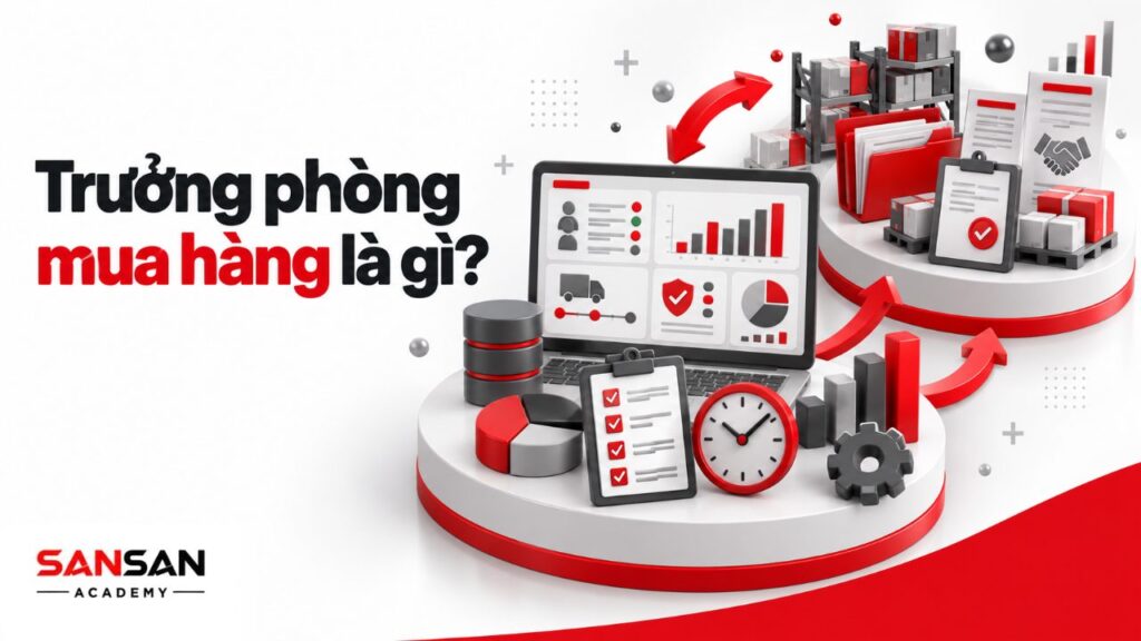 Trưởng phòng mua hàng là gì với nhà cung cấp, đơn mua, chất lượng, tiến độ, ngân sách và hoạt động thu mua của doanh nghiệp.